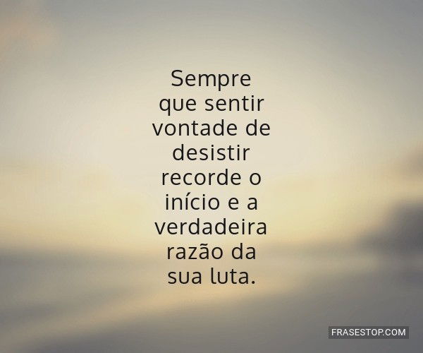 Sempre Que Sentir Vontade De Desistir Recorde O Frasestop