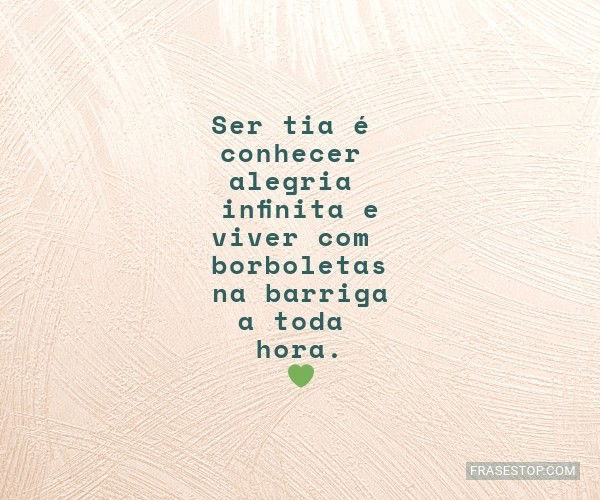 Ser Tia Conhecer Alegria Infinita E Viver Frasestop