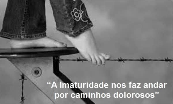 A imaturidade nos faz...