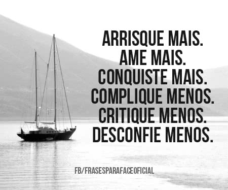 Arrisque mais. Ame mais....