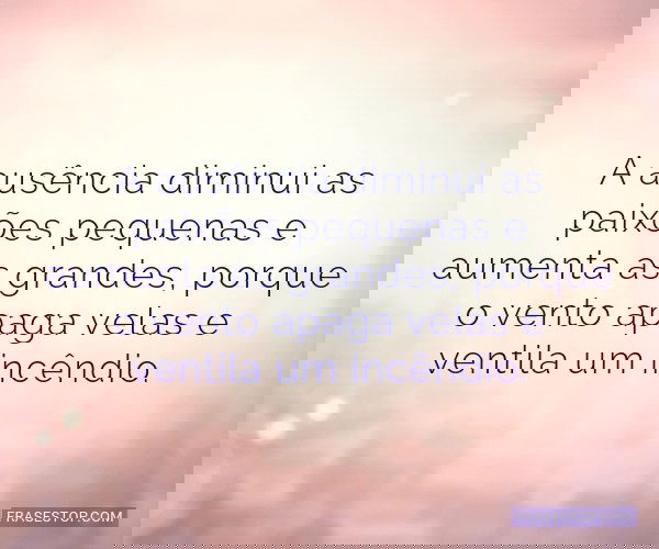 A ausência diminui as...