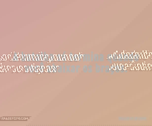 A batalha só termina...