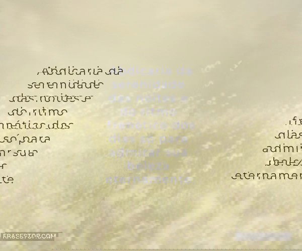 Abdicaria da serenidade...