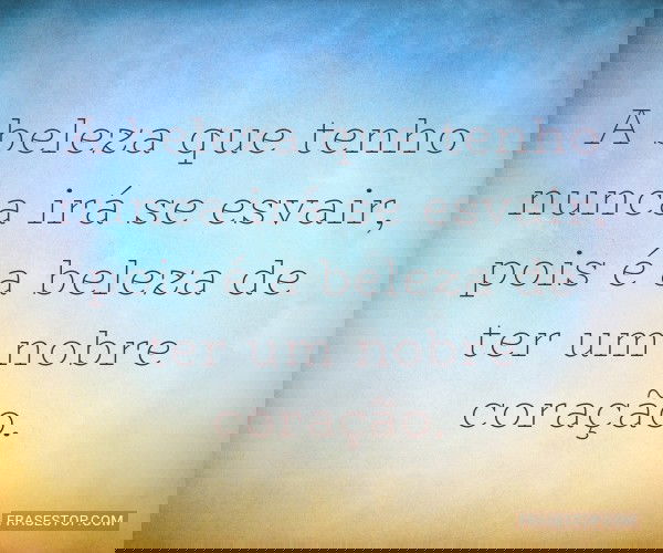 A beleza que tenho nunca...