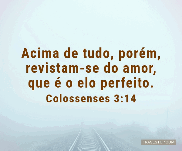 Colossenses 3:14-17 (Acima de tudo, porém, revistam-se do amor