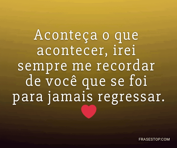 Aconteça O Que Acontecer Irei Sempre Me Recordar Frasestop 