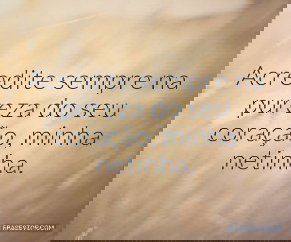 Acredite sempre na pureza...