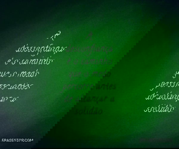 A desconfiança é o...