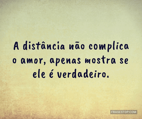 A Distancia Nao Complica O Amor Apenas Mostra