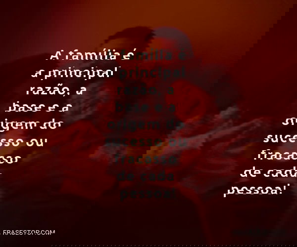 A família é a principal...