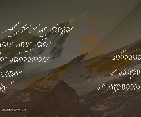 A fé é a força que nos...