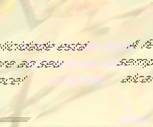 A felicidade está sempre...