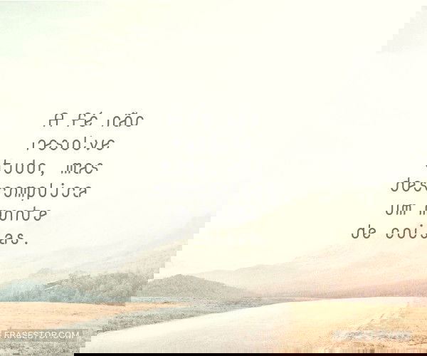 A fé não resolve tudo,...