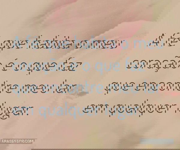 A fé que habita o meu...