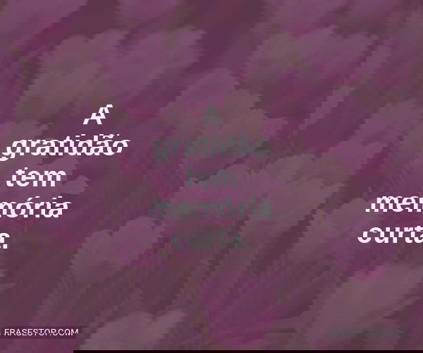 A gratidão tem memória...