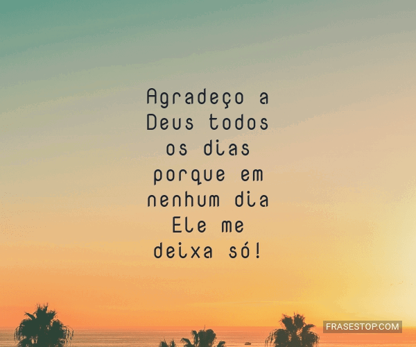 Agradeço a Deus todos os dias porque em nenhum... - FrasesTop Agradeço a Deus todos os dias porque em nenhum... - FrasesTop