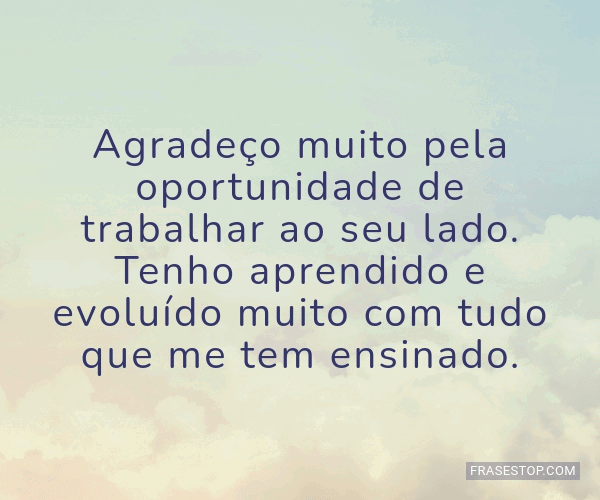 Agradeço muito pela oportunidade de trabalhar ao... - FrasesTop