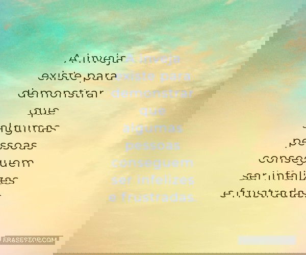 A inveja existe para...