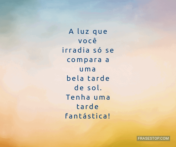 A luz que você irradia só se compara a uma bela... - FrasesTop