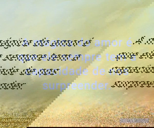 A mágica do amor é que...