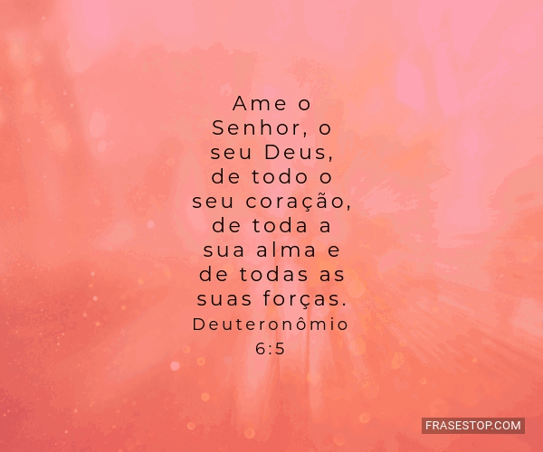 Ame o Senhor, o seu Deus, de todo o seu coração,... - FrasesTop