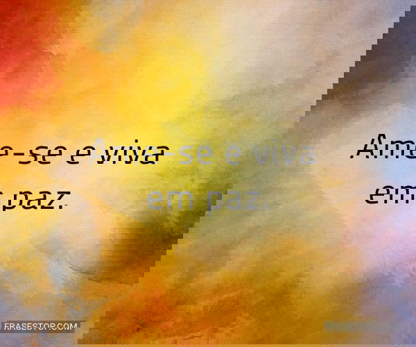Ame-se e viva em paz.