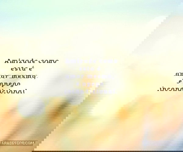 Amizade como esta é amor...