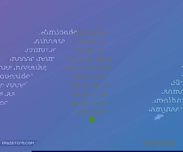 Amizade sincera como a...