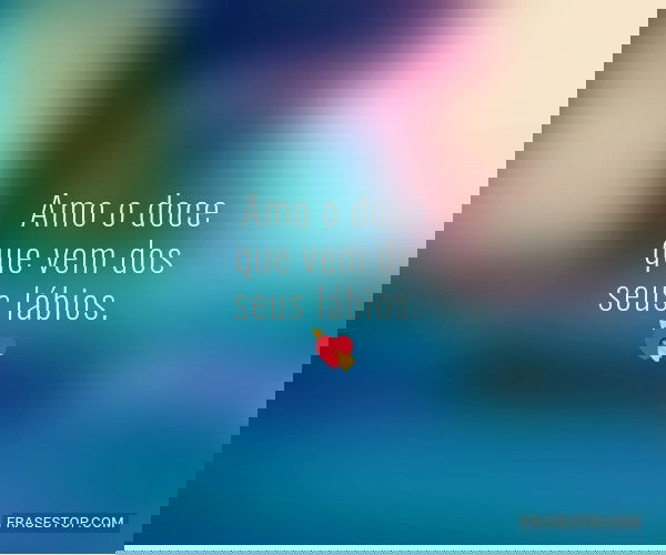 Amo o doce que vem dos...