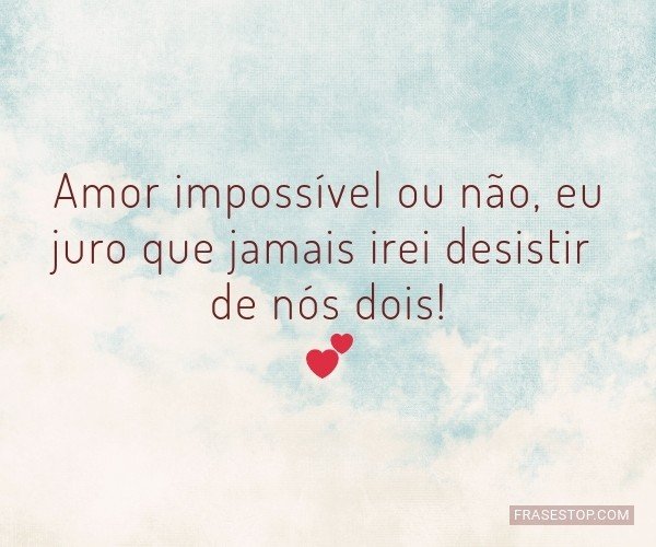 Amor impossível ou não,...