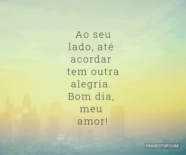 Ao seu lado, até acordar tem outra alegria. Bom... - FrasesTop