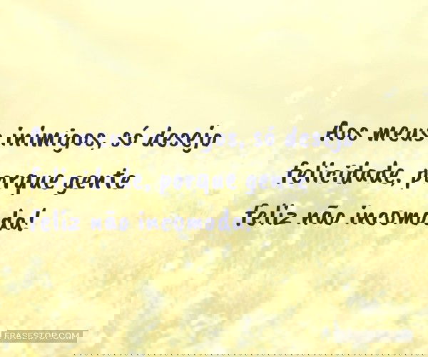 Aos meus inimigos, só...