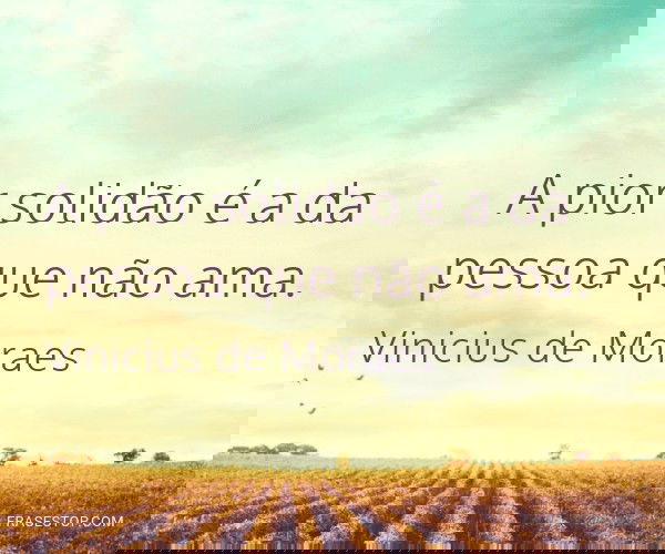 A pior solidão é a da...