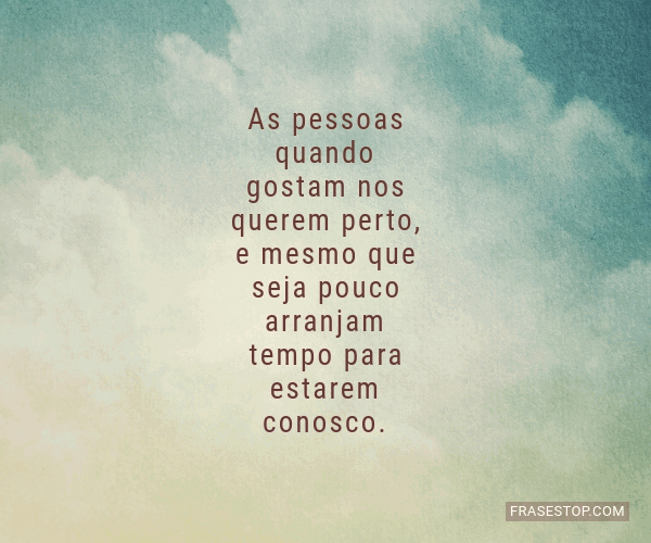 As pessoas quando gostam nos querem perto, e mesmo... FrasesTop