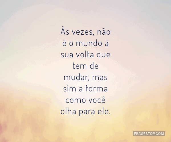 Às Vezes Não é O Mundo à Sua Volta Que Tem De Frasestop