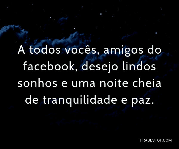 A todos vocês, amigos do facebook, desejo lindos... - FrasesTop A todos vocês, amigos do facebook, desejo lindos... - FrasesTop