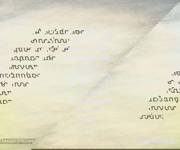 A vida me ensinou que a...