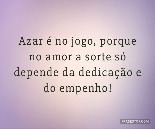 Azar É No Jogo, Porque No Amor A Sorte Só