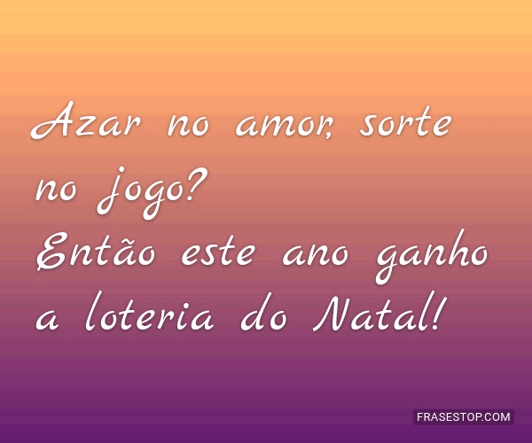 Eu tenho azar no jogo, azar no amor e sorte no azar.  Azar no amor, Texto  reflexão, Motivação para vida