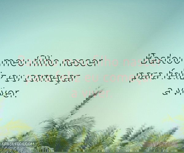 Bastou meu filho nasceu...