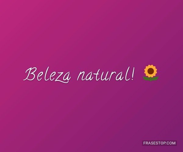 Beleza natural! 🌻