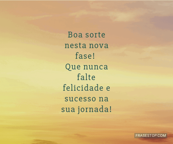 boa sorte nesta nova fase  nunca falte
