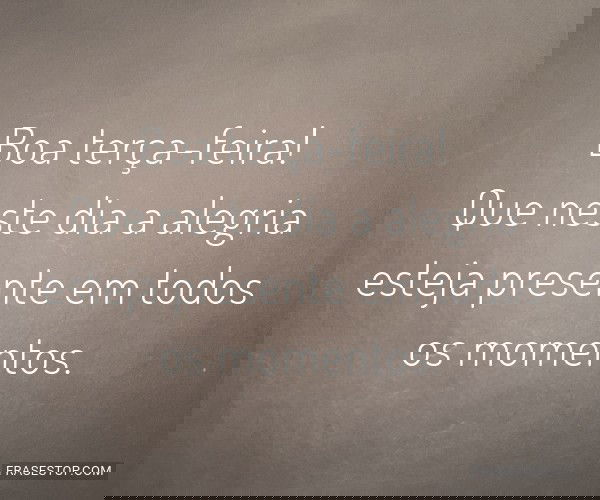 Boa terça-feira! Que...