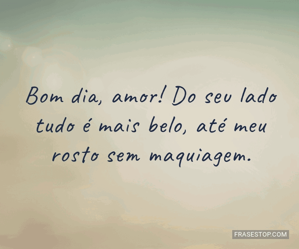 Bom dia, amor! Do seu lado tudo é mais belo, até... - FrasesTop Bom dia, amor! Do seu lado tudo é mais belo, até... - FrasesTop