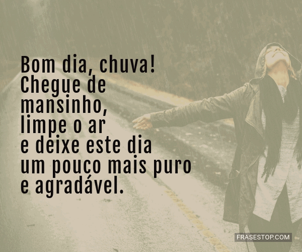 Bom dia, chuva! Chegue de mansinho, limpe o ar e... - FrasesTop Bom dia, chuva! Chegue de mansinho, limpe o ar e... - FrasesTop