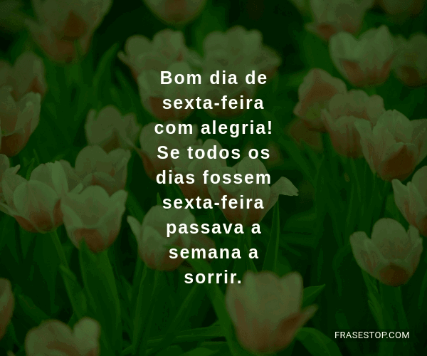 Bom dia de sexta-feira com alegria! Se todos os... - FrasesTop Bom dia de sexta-feira com alegria! Se todos os... - FrasesTop