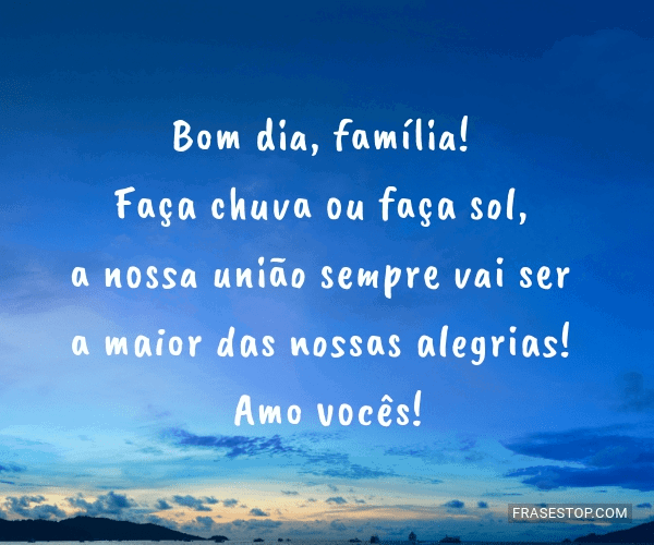 Bom dia, família! Faça chuva ou faça sol, a... - FrasesTop Bom dia, família! Faça chuva ou faça sol, a... - FrasesTop