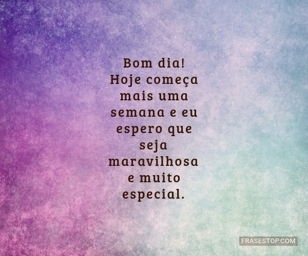 Bom dia! Hoje começa mais uma semana e eu espero... - FrasesTop Bom dia! Hoje começa mais uma semana e eu espero... - FrasesTop