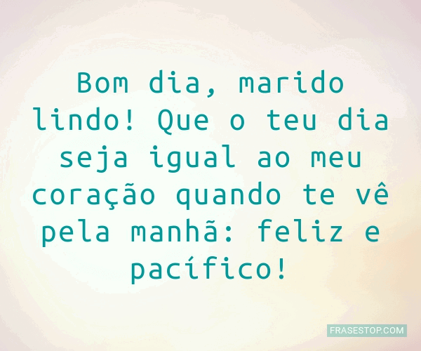 Bom dia, marido lindo! Que o teu dia seja igual ao... - FrasesTop Bom dia, marido lindo! Que o teu dia seja igual ao... - FrasesTop