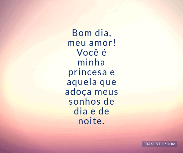 Bom dia, meu amor! Você é minha princesa e... - FrasesTop Bom dia, meu amor! Você é minha princesa e... - FrasesTop